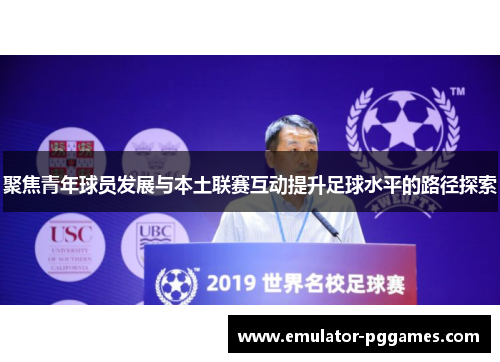 聚焦青年球员发展与本土联赛互动提升足球水平的路径探索