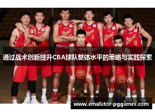通过战术创新提升CBA球队整体水平的策略与实践探索