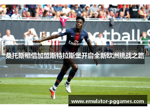 桑托斯租借加盟斯特拉斯堡开启全新欧洲挑战之路