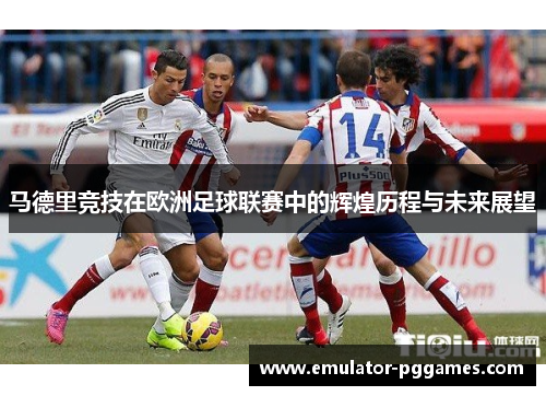 马德里竞技在欧洲足球联赛中的辉煌历程与未来展望