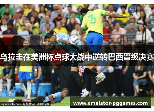 乌拉圭在美洲杯点球大战中逆转巴西晋级决赛